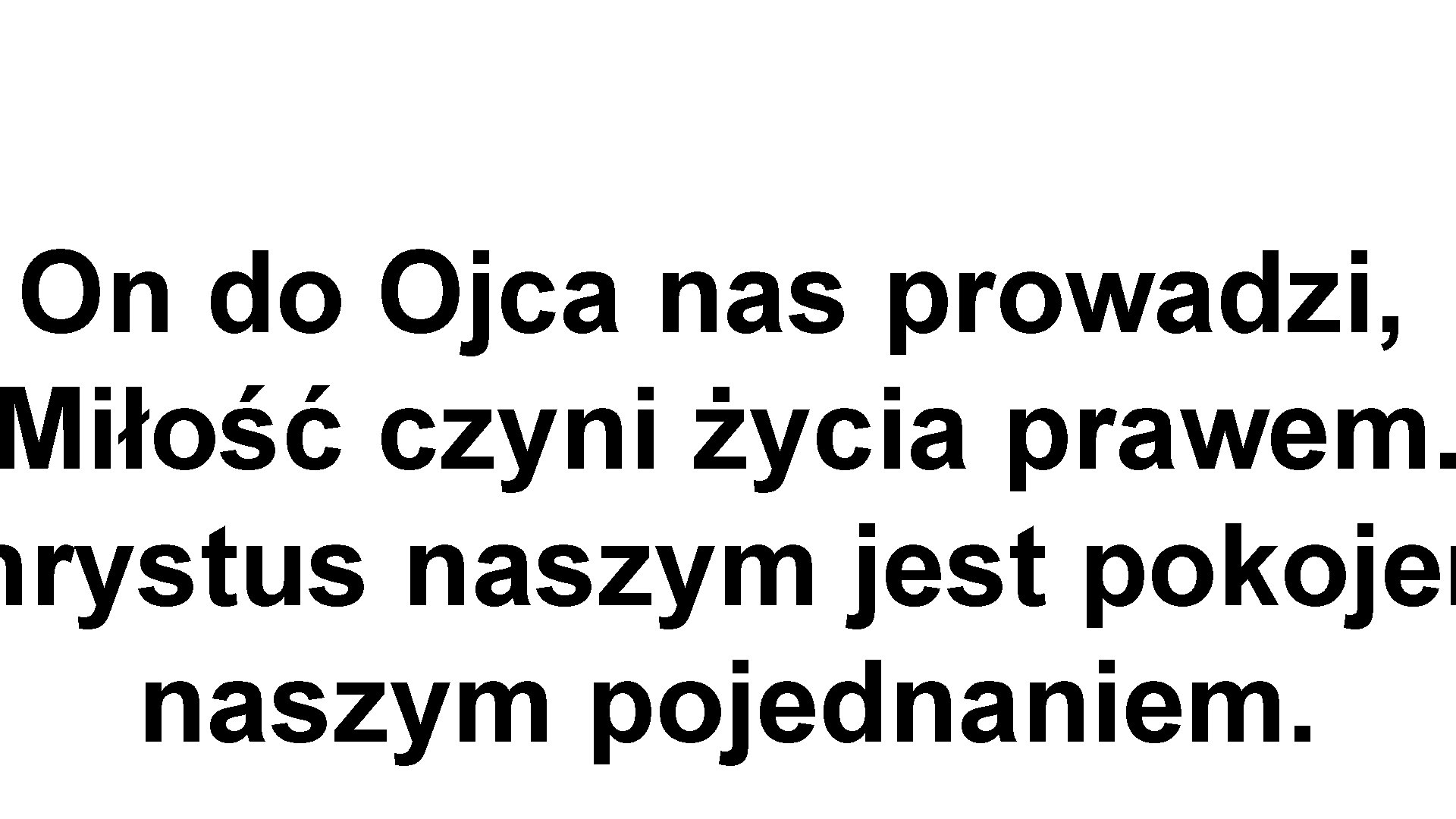 On do Ojca nas prowadzi, Miłość czyni życia prawem. hrystus naszym jest pokojem naszym