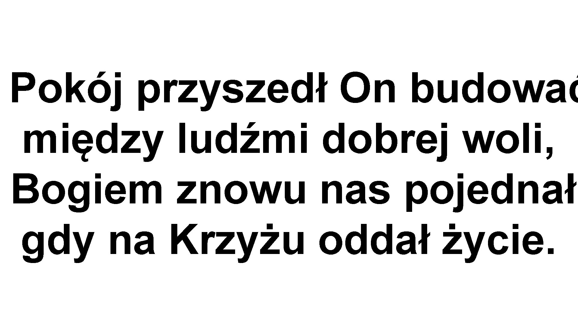 Pokój przyszedł On budować między ludźmi dobrej woli, Bogiem znowu nas pojednał, gdy na