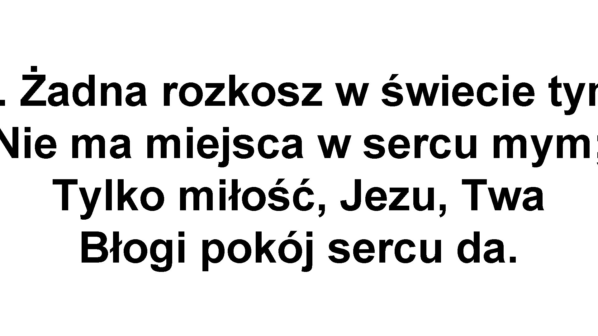 . Żadna rozkosz w świecie tym Nie ma miejsca w sercu mym; Tylko miłość,