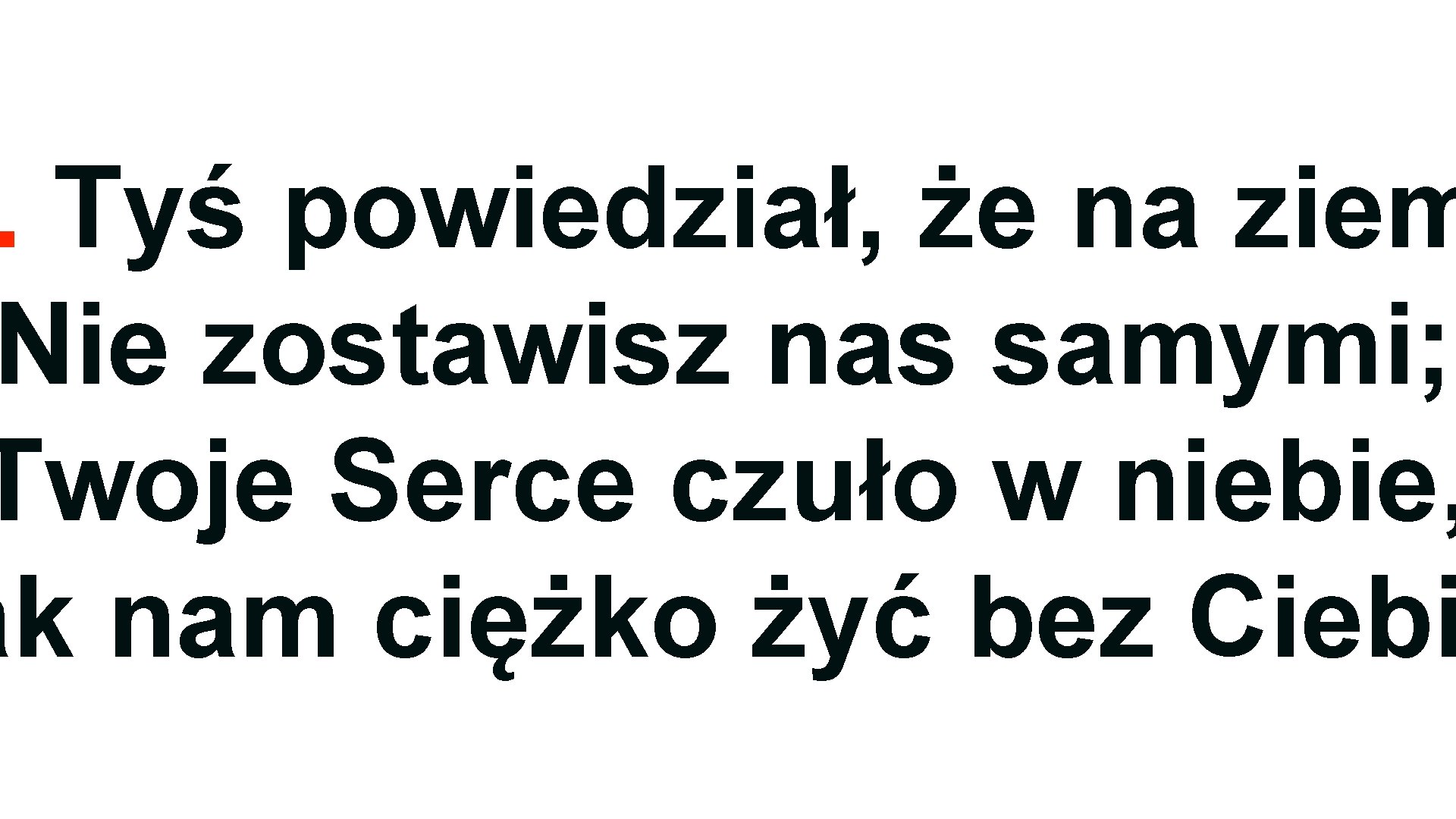 . Tyś powiedział, że na ziem Nie zostawisz nas samymi; Twoje Serce czuło w