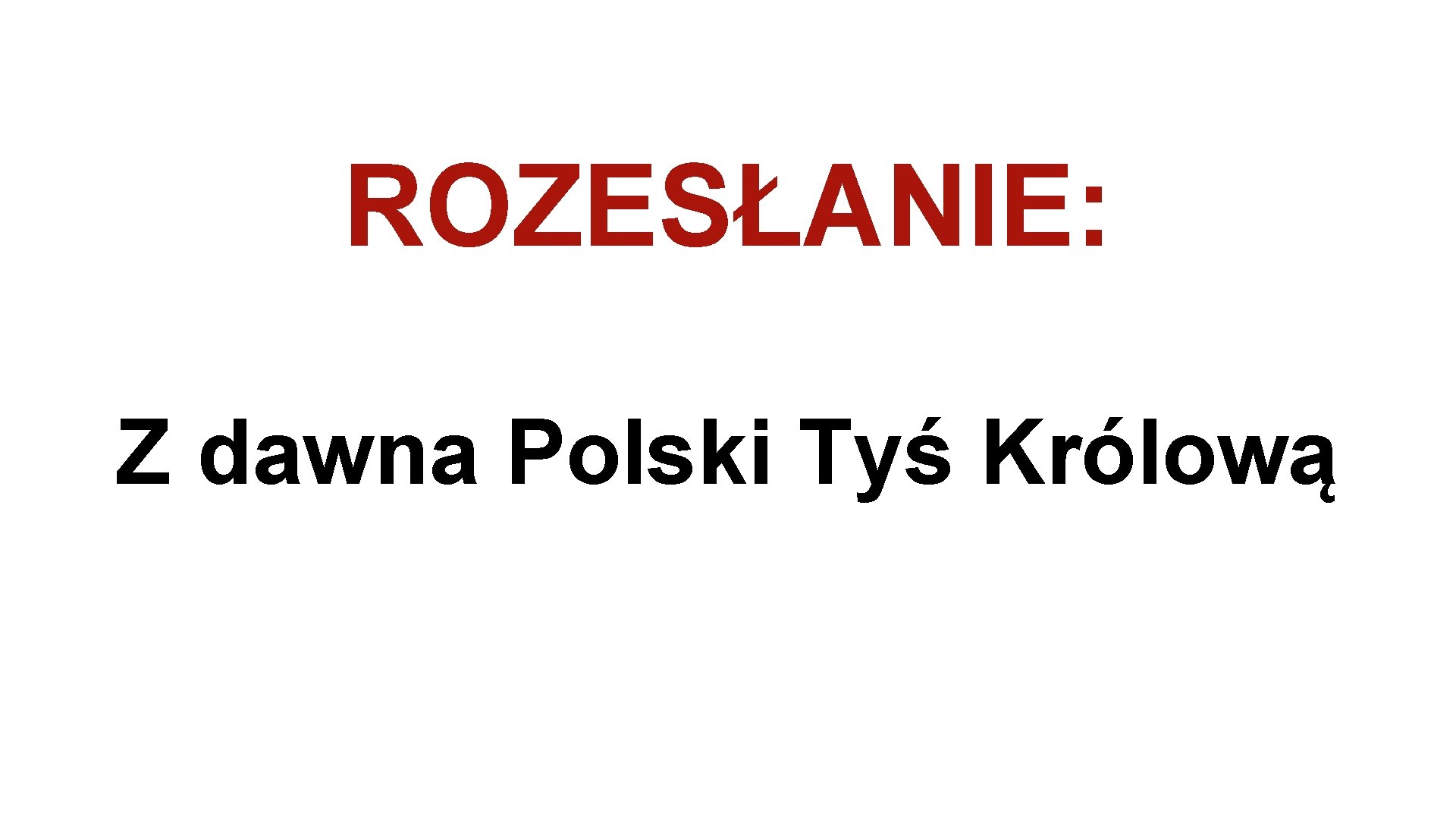 ROZESŁANIE: Z dawna Polski Tyś Królową 