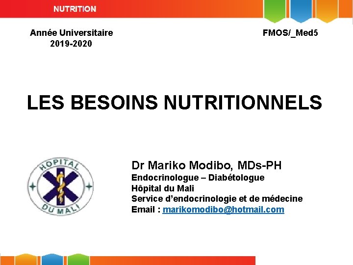 Année Universitaire 2019 -2020 FMOS/_Med 5 LES BESOINS NUTRITIONNELS Dr Mariko Modibo, MDs-PH Endocrinologue