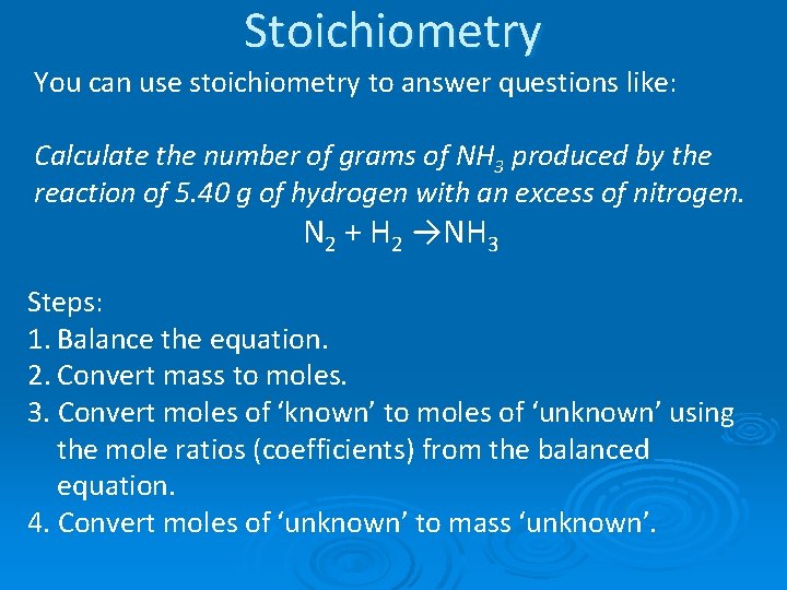 Stoichiometry You can use stoichiometry to answer questions like: Calculate the number of grams
