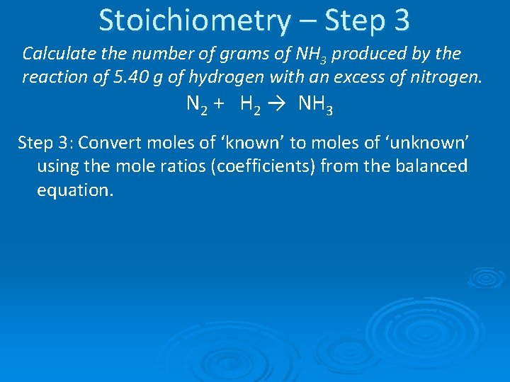 Stoichiometry – Step 3 Calculate the number of grams of NH 3 produced by