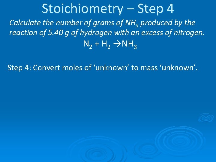 Stoichiometry – Step 4 Calculate the number of grams of NH 3 produced by