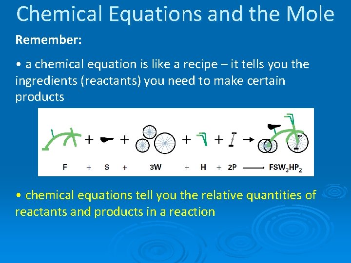 Chemical Equations and the Mole Remember: • a chemical equation is like a recipe