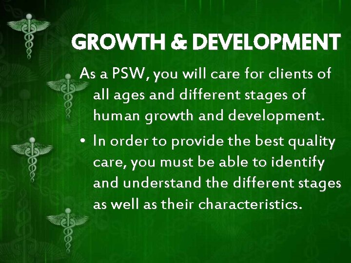 GROWTH & DEVELOPMENT As a PSW, you will care for clients of all ages