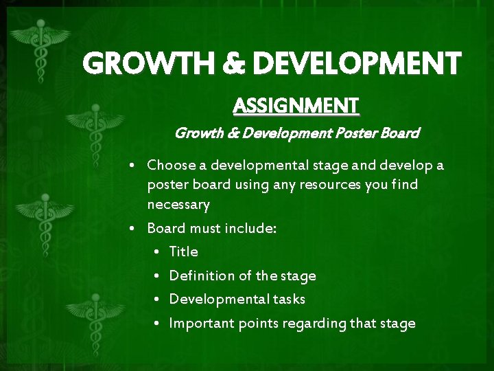GROWTH & DEVELOPMENT ASSIGNMENT Growth & Development Poster Board • Choose a developmental stage