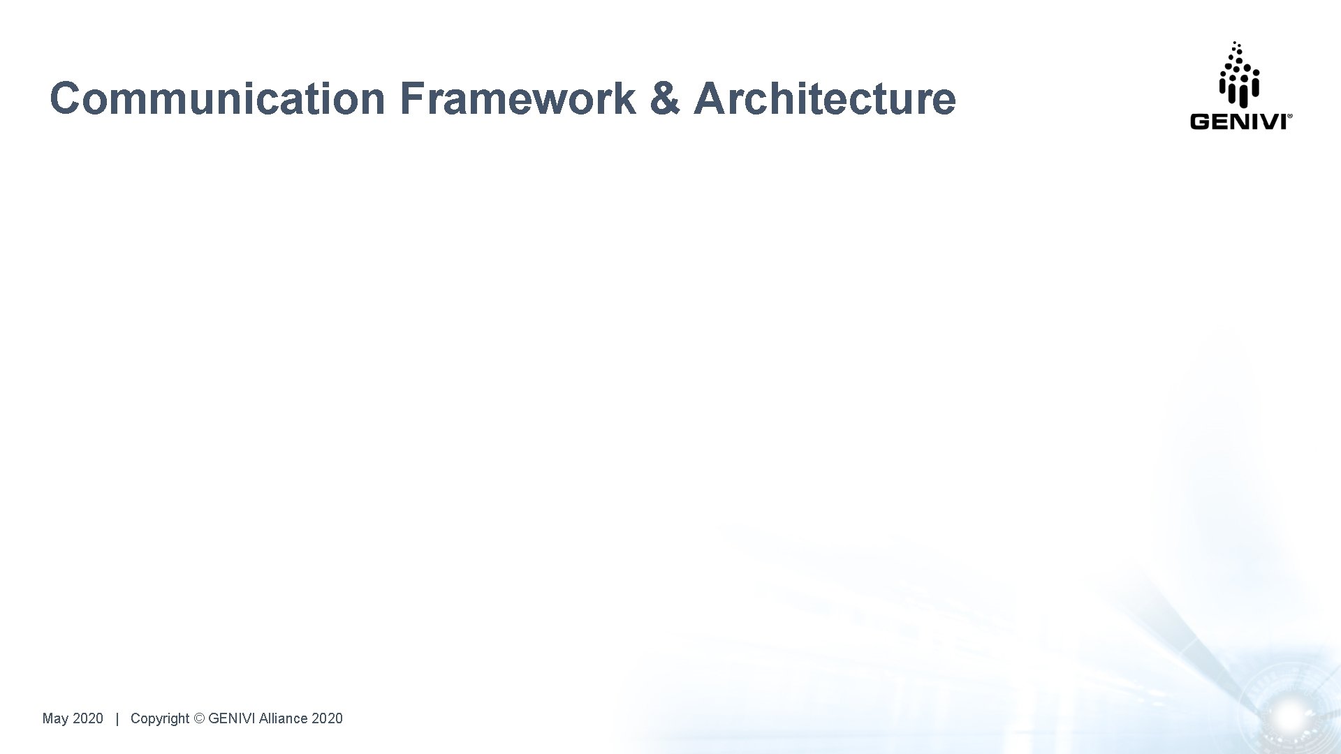 Communication Framework & Architecture May 2020 |. Copyright © GENIVI Alliance 2020 Communication Framework & Architecture May 2020 |. Copyright © GENIVI Alliance 2020