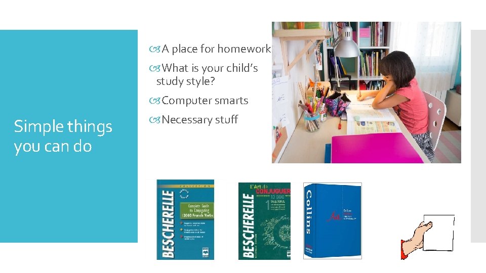  A place for homework What is your child’s study style? Computer smarts Simple