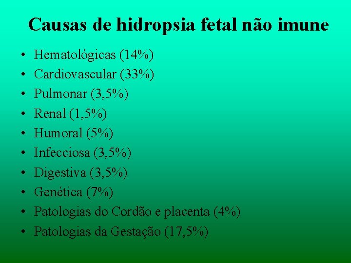 Causas de hidropsia fetal não imune • • • Hematológicas (14%) Cardiovascular (33%) Pulmonar