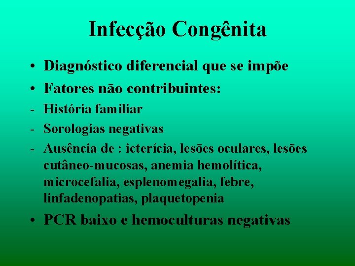 Infecção Congênita • Diagnóstico diferencial que se impõe • Fatores não contribuintes: - História