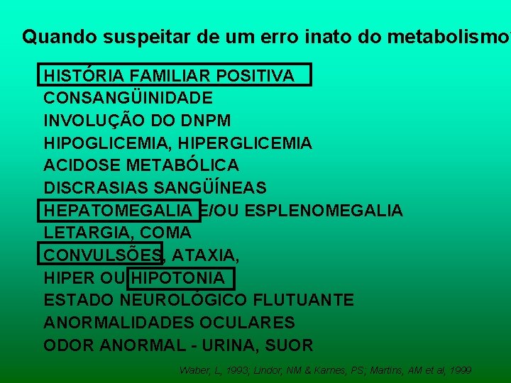 Quando suspeitar de um erro inato do metabolismo? HISTÓRIA FAMILIAR POSITIVA CONSANGÜINIDADE INVOLUÇÃO DO