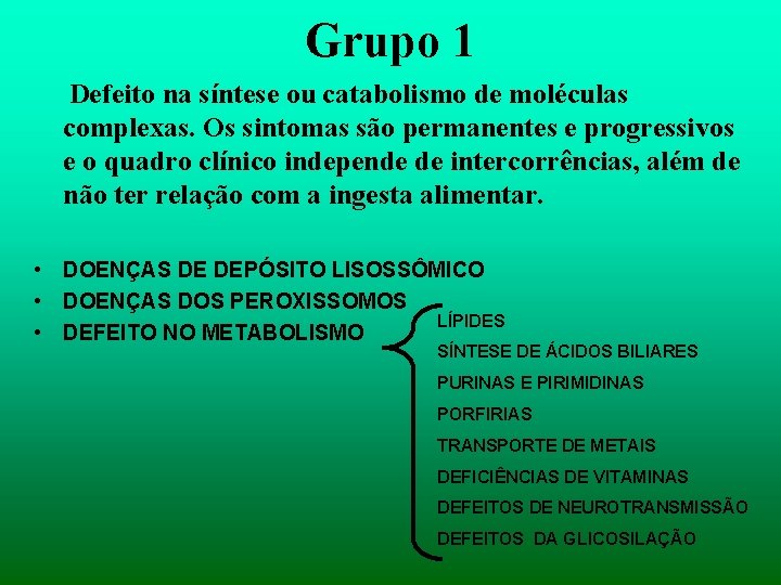 Grupo 1 Defeito na síntese ou catabolismo de moléculas complexas. Os sintomas são permanentes