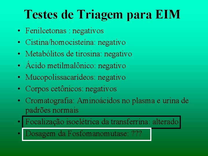 Testes de Triagem para EIM • • Fenilcetonas : negativos Cistina/homocisteína: negativo Metabólitos de
