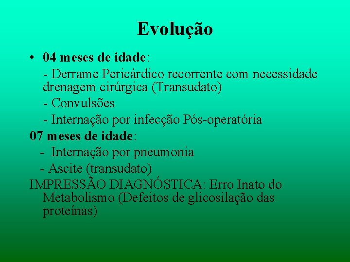 Evolução • 04 meses de idade: - Derrame Pericárdico recorrente com necessidade drenagem cirúrgica