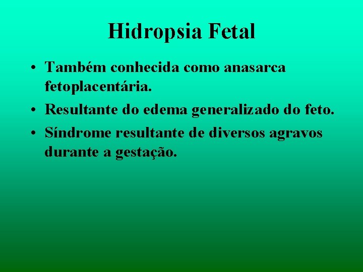 Hidropsia Fetal • Também conhecida como anasarca fetoplacentária. • Resultante do edema generalizado do