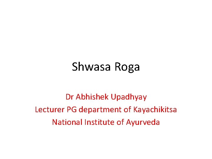 Shwasa Roga Dr Abhishek Upadhyay Lecturer PG department of Kayachikitsa National Institute of Ayurveda