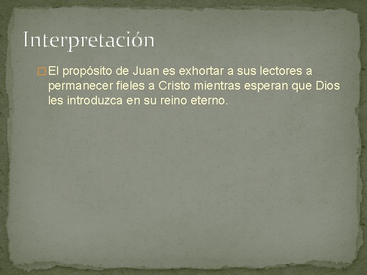 Interpretación � El propósito de Juan es exhortar a sus lectores a permanecer fieles