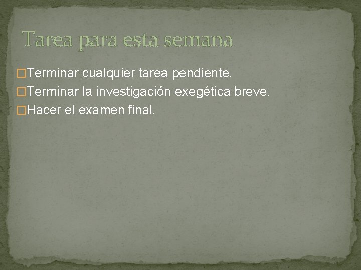 Tarea para esta semana �Terminar cualquier tarea pendiente. �Terminar la investigación exegética breve. �Hacer