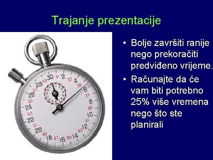 Trajanje prezentacije • Bolje završiti ranije nego prekoračiti predviđeno vrijeme. • Računajte da će