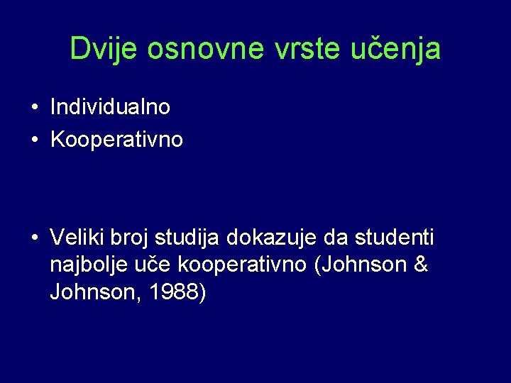 Dvije osnovne vrste učenja • Individualno • Kooperativno • Veliki broj studija dokazuje da