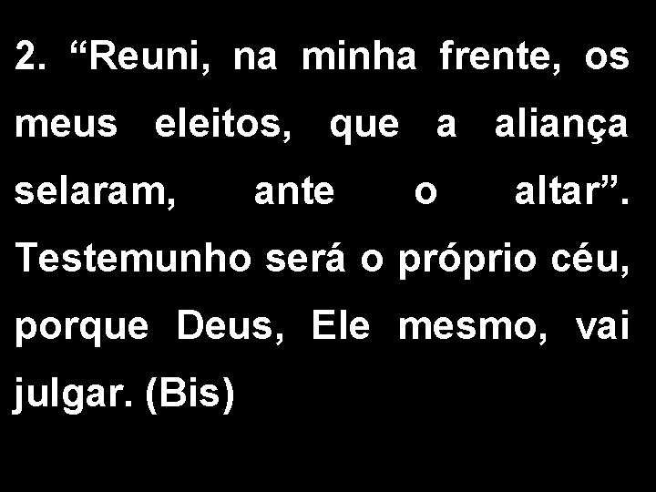 2. “Reuni, na minha frente, os meus eleitos, que a aliança selaram, ante o