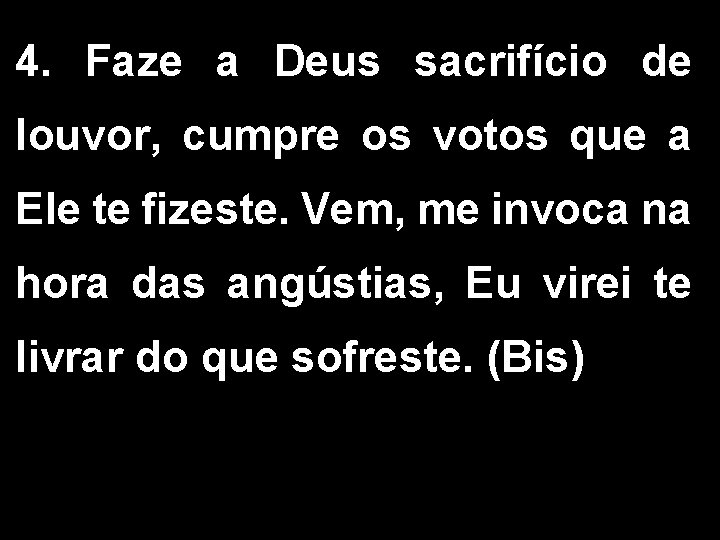 4. Faze a Deus sacrifício de louvor, cumpre os votos que a Ele te