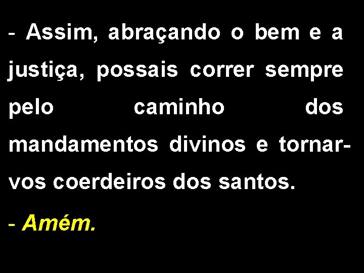 - Assim, abraçando o bem e a justiça, possais correr sempre pelo caminho dos