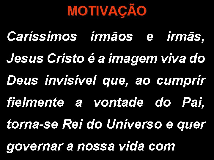 MOTIVAÇÃO Caríssimos irmãos e irmãs, Jesus Cristo é a imagem viva do Deus invisível