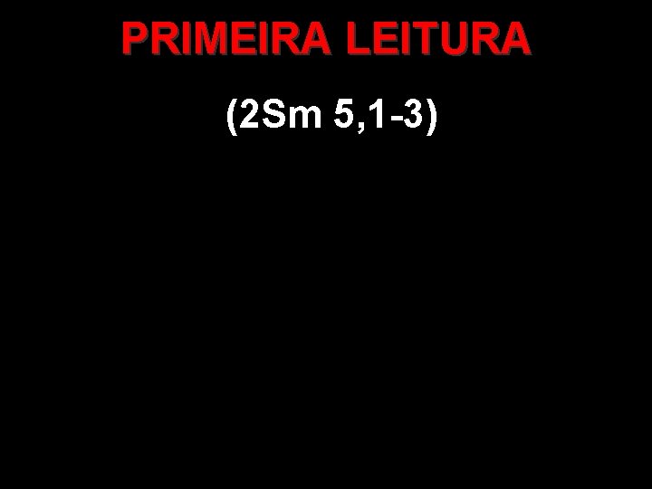 PRIMEIRA LEITURA (2 Sm 5, 1 -3) 