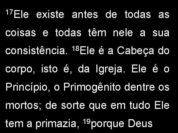 17 Ele existe antes de todas as coisas e todas têm nele a sua