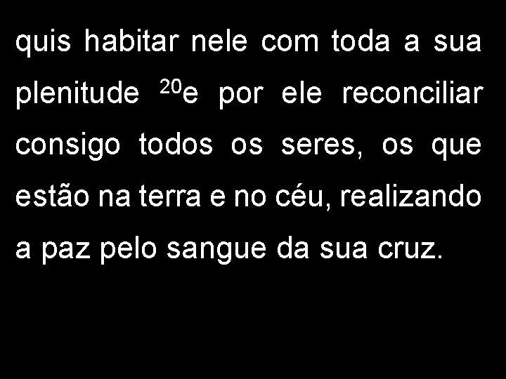 quis habitar nele com toda a sua plenitude 20 e por ele reconciliar consigo