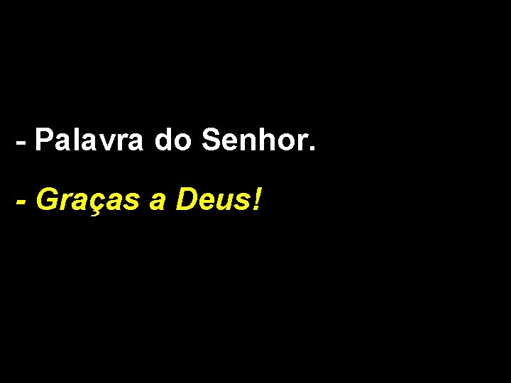 - Palavra do Senhor. - Graças a Deus! 