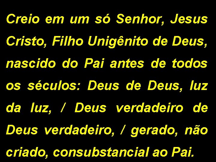 Creio em um só Senhor, Jesus Cristo, Filho Unigênito de Deus, nascido do Pai