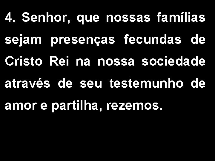 4. Senhor, que nossas famílias sejam presenças fecundas de Cristo Rei na nossa sociedade