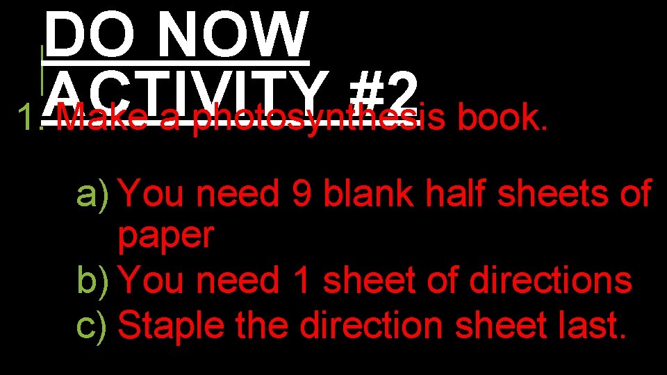 DO NOW ACTIVITY #2 1. Make a photosynthesis book. a) You need 9 blank