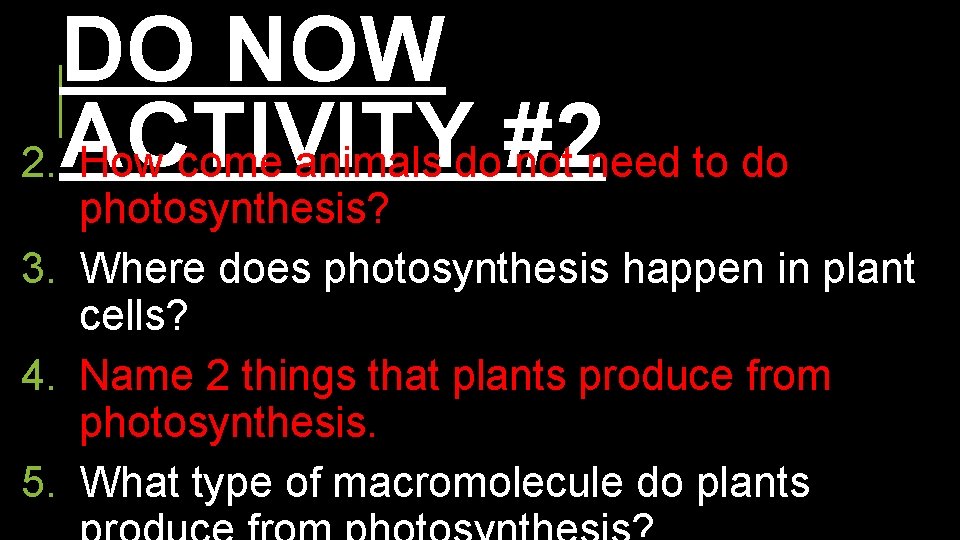 DO NOW 2. ACTIVITY How come animals do#2 not need to do photosynthesis? 3.