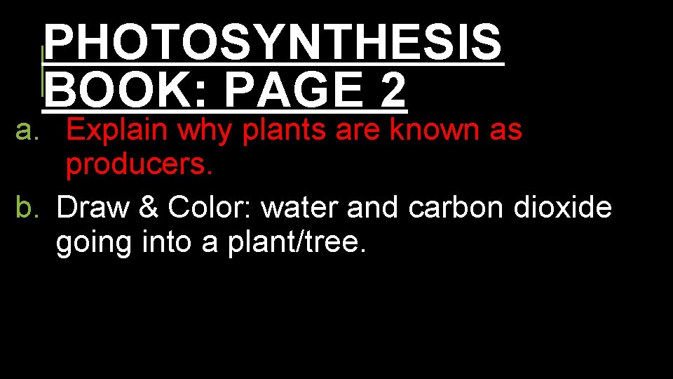 PHOTOSYNTHESIS BOOK: PAGE 2 a. Explain why plants are known as producers. b. Draw