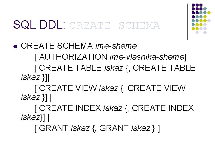 SQL DDL: CREATE SCHEMA l CREATE SCHEMA ime-sheme [ AUTHORIZATION ime-vlasnika-sheme] [ CREATE TABLE
