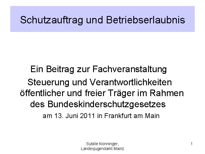 Schutzauftrag und Betriebserlaubnis Ein Beitrag zur Fachveranstaltung Steuerung und Verantwortlichkeiten öffentlicher und freier Träger