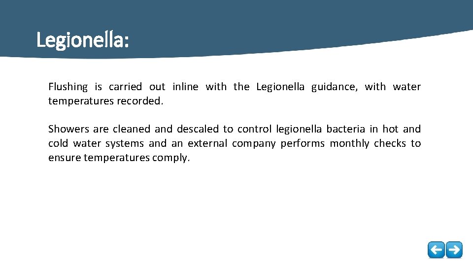 Legionella: Flushing is carried out inline with the Legionella guidance, with water temperatures recorded.