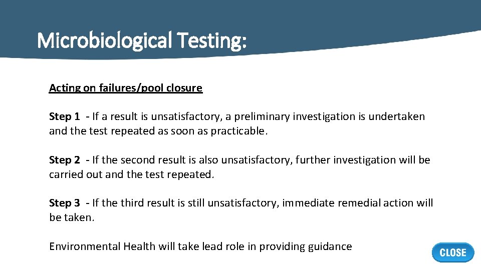 Microbiological Testing: Acting on failures/pool closure Step 1 - If a result is unsatisfactory,