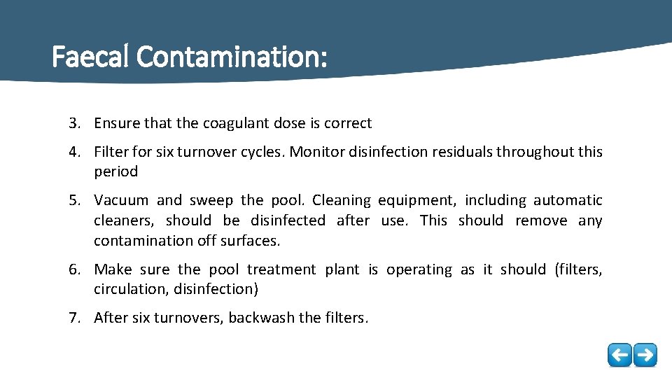 Faecal Contamination: 3. Ensure that the coagulant dose is correct 4. Filter for six