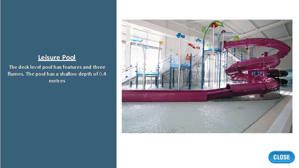 Leisure Pool The deck level pool has features and three flumes. The pool has