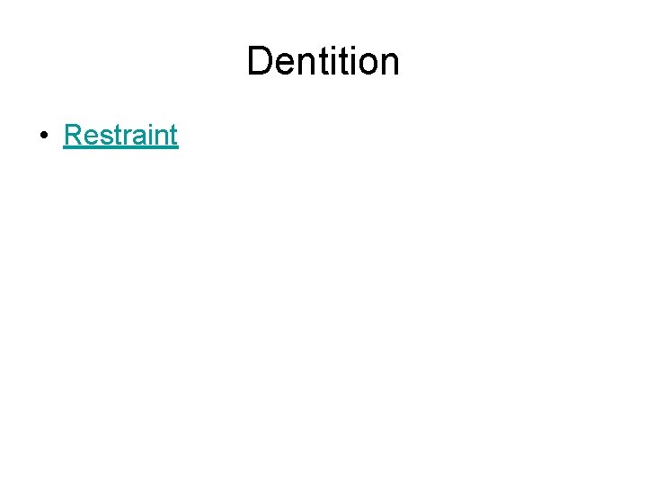 Dentition • Restraint 