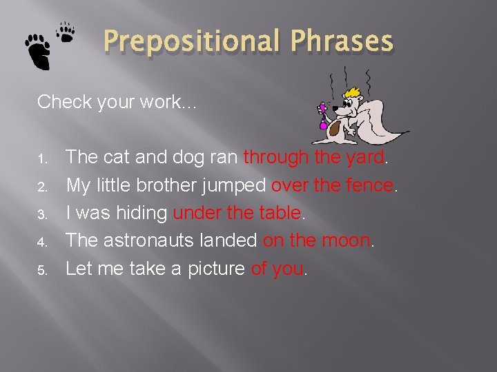 Prepositional Phrases Check your work… 1. 2. 3. 4. 5. The cat and dog