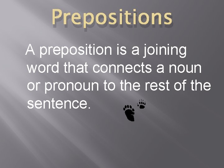 Prepositions A preposition is a joining word that connects a noun or pronoun to