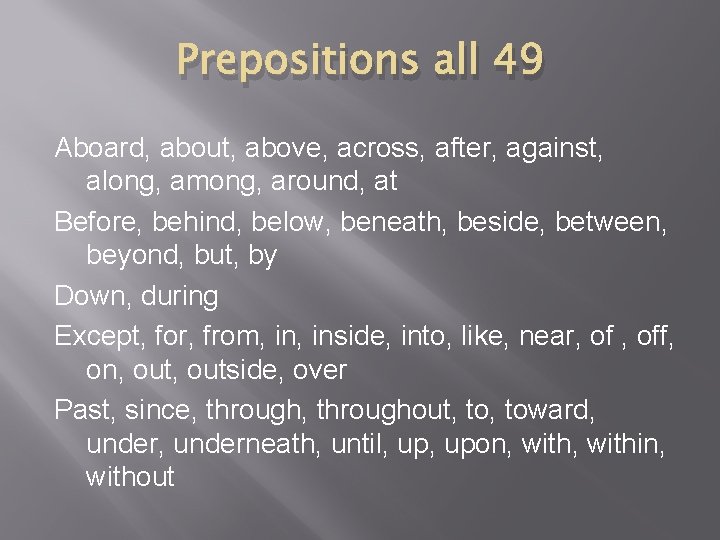 Prepositions all 49 Aboard, about, above, across, after, against, along, among, around, at Before,