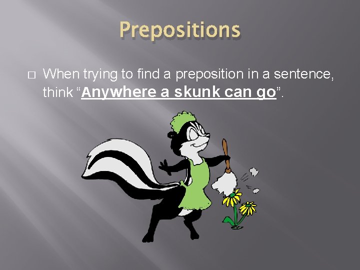 Prepositions � When trying to find a preposition in a sentence, think “Anywhere a
